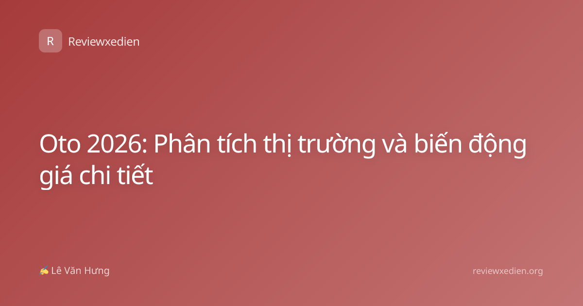 Oto 2026: Phân tích thị trường và biến động giá chi tiết
