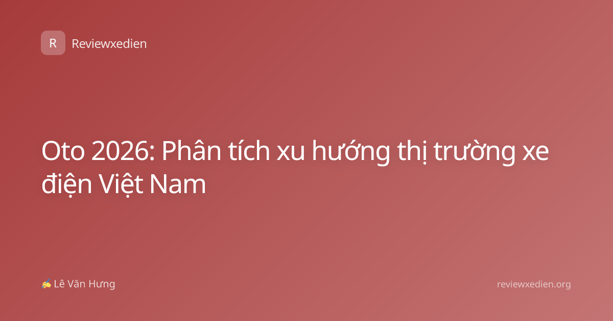 Oto 2026: Phân tích xu hướng thị trường xe điện Việt Nam