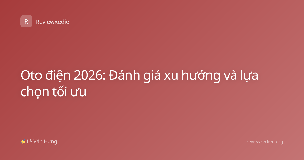 Oto điện 2026: Đánh giá xu hướng và lựa chọn tối ưu