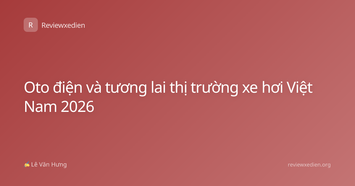 Oto điện và tương lai thị trường xe hơi Việt Nam 2026