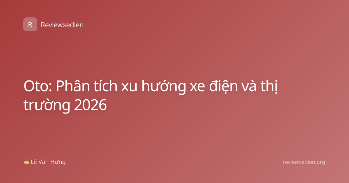Oto: Phân tích xu hướng xe điện và thị trường 2026